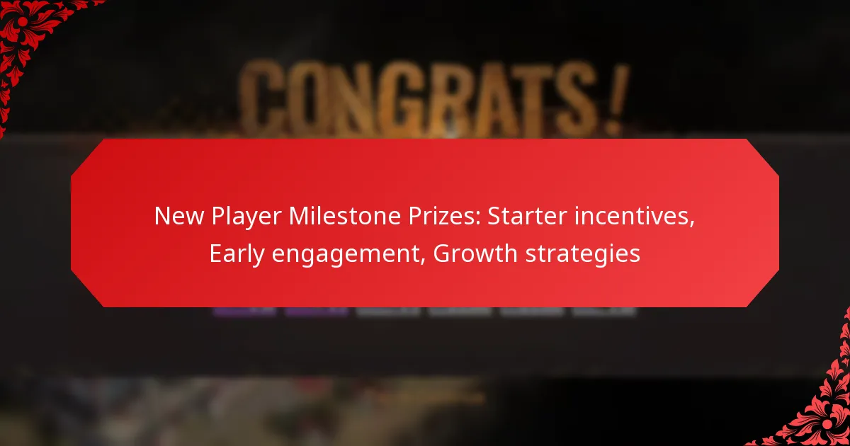 New Player Milestone Prizes: Starter incentives, Early engagement, Growth strategies