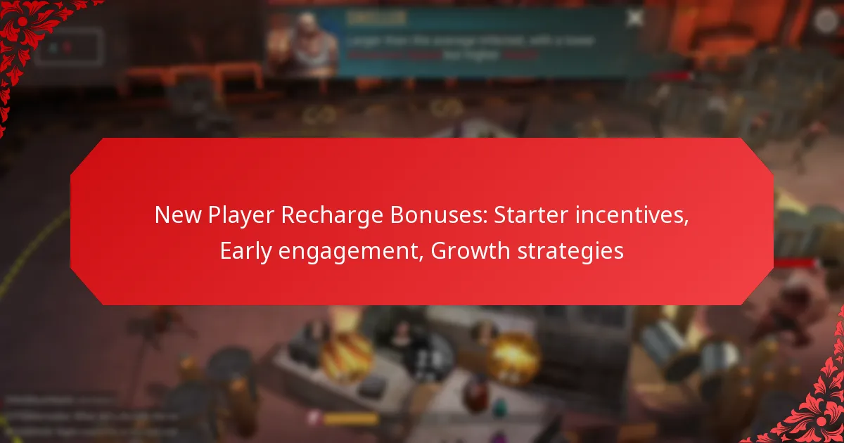 New Player Recharge Bonuses: Starter incentives, Early engagement, Growth strategies